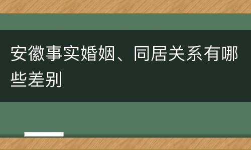 安徽事实婚姻、同居关系有哪些差别