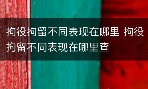 拘役拘留不同表现在哪里 拘役拘留不同表现在哪里查