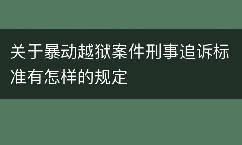 关于暴动越狱案件刑事追诉标准有怎样的规定