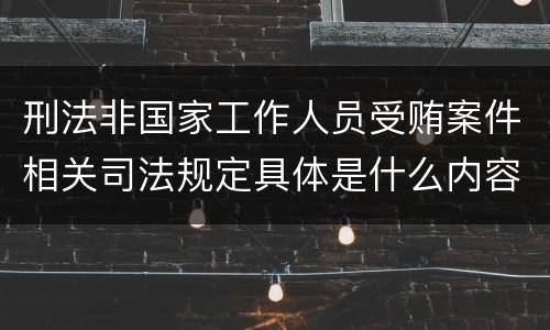 刑法非国家工作人员受贿案件相关司法规定具体是什么内容