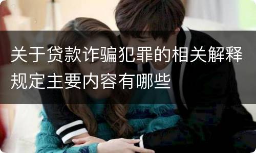 关于贷款诈骗犯罪的相关解释规定主要内容有哪些