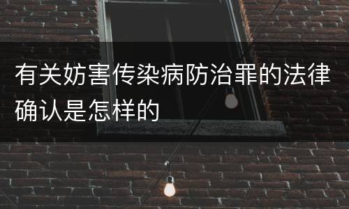 有关妨害传染病防治罪的法律确认是怎样的