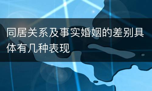 同居关系及事实婚姻的差别具体有几种表现