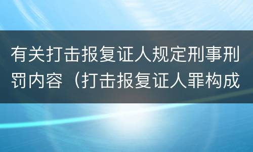 有关打击报复证人规定刑事刑罚内容（打击报复证人罪构成要件）