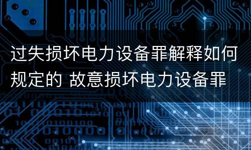 过失损坏电力设备罪解释如何规定的 故意损坏电力设备罪