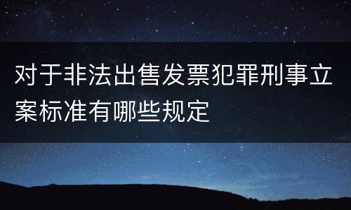 对于非法出售发票犯罪刑事立案标准有哪些规定