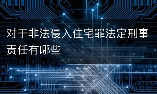 对于非法侵入住宅罪法定刑事责任有哪些
