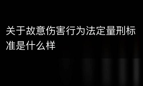 关于故意伤害行为法定量刑标准是什么样