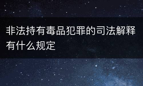 非法持有毒品犯罪的司法解释有什么规定