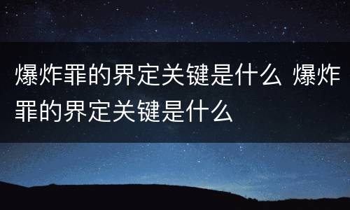 爆炸罪的界定关键是什么 爆炸罪的界定关键是什么