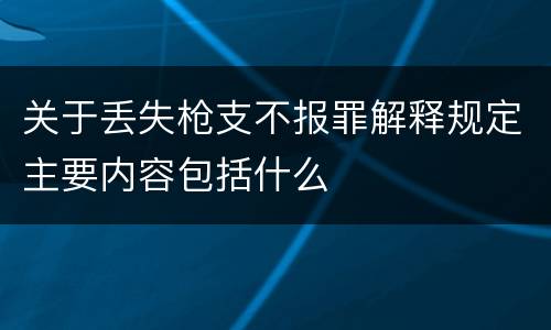 关于丢失枪支不报罪解释规定主要内容包括什么