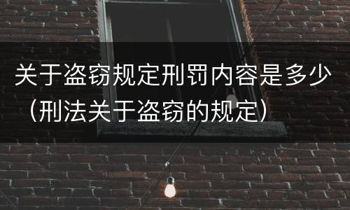 关于盗窃规定刑罚内容是多少（刑法关于盗窃的规定）