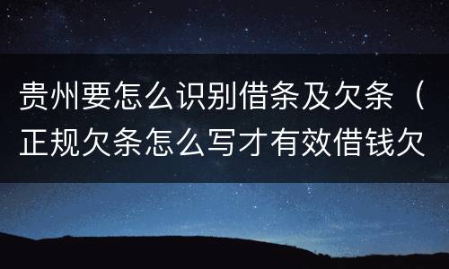 贵州要怎么识别借条及欠条（正规欠条怎么写才有效借钱欠条怎么写）