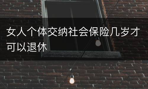 女人个体交纳社会保险几岁才可以退休