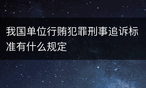 我国单位行贿犯罪刑事追诉标准有什么规定