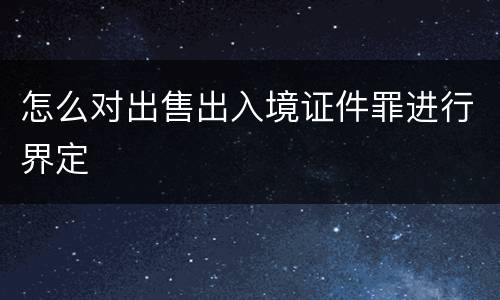 怎么对出售出入境证件罪进行界定