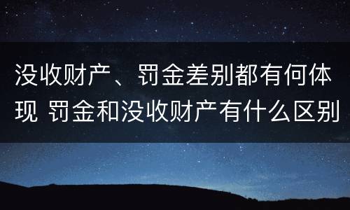 没收财产、罚金差别都有何体现 罚金和没收财产有什么区别