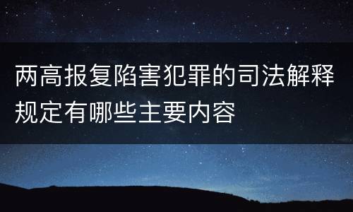 两高报复陷害犯罪的司法解释规定有哪些主要内容