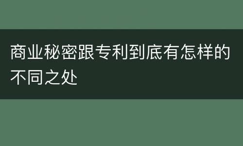 商业秘密跟专利到底有怎样的不同之处