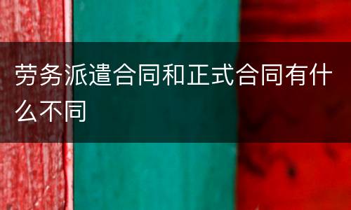 劳务派遣合同和正式合同有什么不同