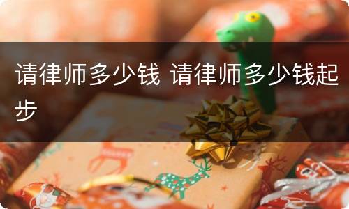 请律师多少钱 请律师多少钱起步