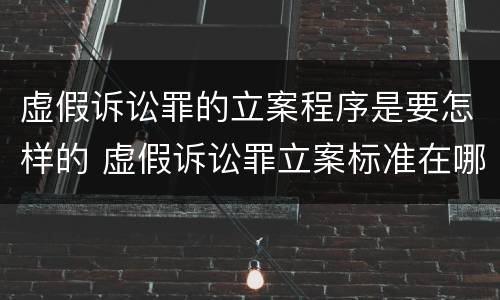 虚假诉讼罪的立案程序是要怎样的 虚假诉讼罪立案标准在哪里受理