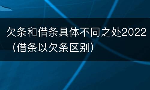 欠条和借条具体不同之处2022（借条以欠条区别）