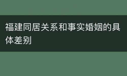 福建同居关系和事实婚姻的具体差别