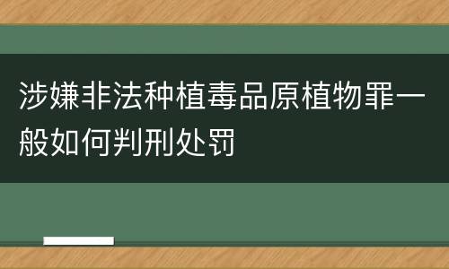 涉嫌非法种植毒品原植物罪一般如何判刑处罚