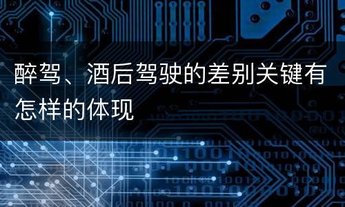 醉驾、酒后驾驶的差别关键有怎样的体现