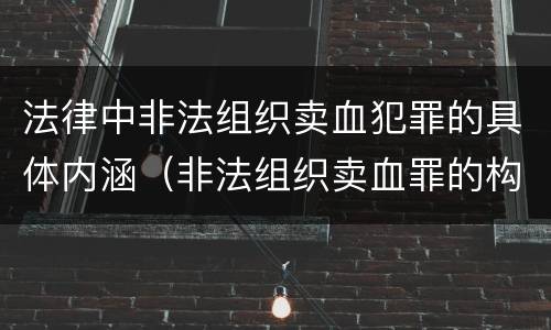 法律中非法组织卖血犯罪的具体内涵（非法组织卖血罪的构成要件）