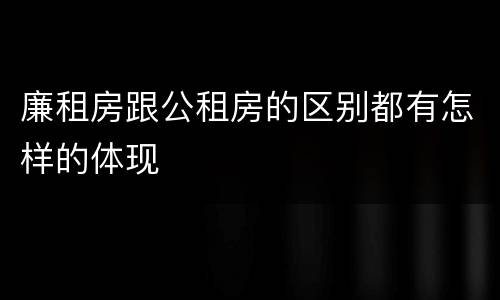 廉租房跟公租房的区别都有怎样的体现