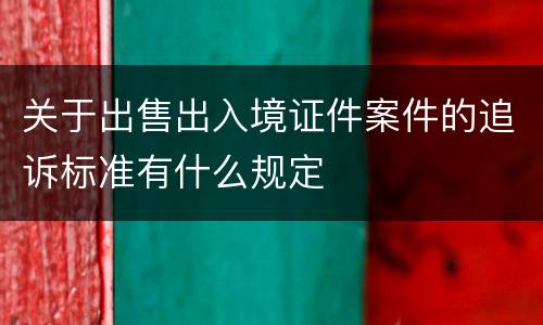 关于出售出入境证件案件的追诉标准有什么规定