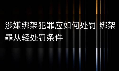 涉嫌绑架犯罪应如何处罚 绑架罪从轻处罚条件
