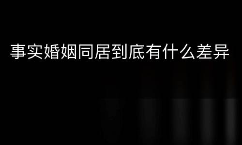 事实婚姻同居到底有什么差异