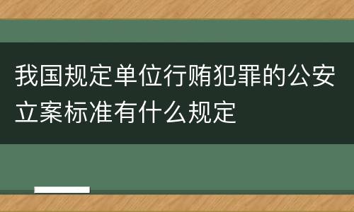 我国规定单位行贿犯罪的公安立案标准有什么规定