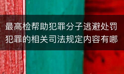 最高检帮助犯罪分子逃避处罚犯罪的相关司法规定内容有哪些