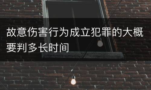 故意伤害行为成立犯罪的大概要判多长时间