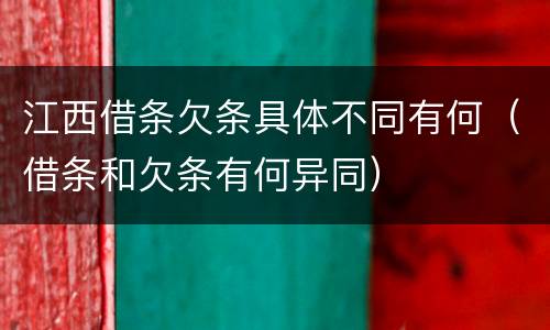 江西借条欠条具体不同有何（借条和欠条有何异同）
