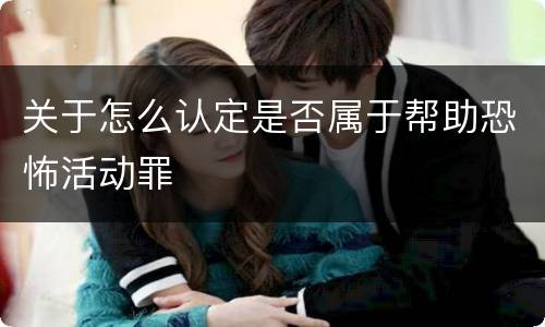 关于怎么认定是否属于帮助恐怖活动罪