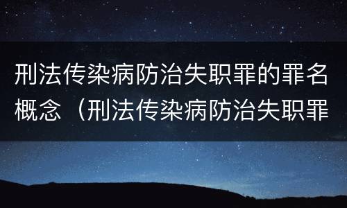 刑法传染病防治失职罪的罪名概念（刑法传染病防治失职罪的罪名概念界定）