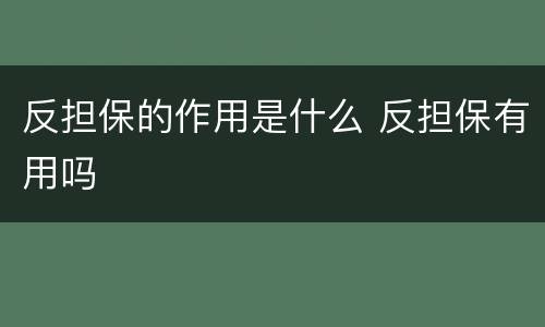 反担保的作用是什么 反担保有用吗