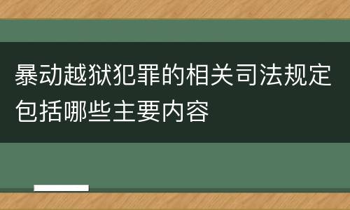 暴动越狱犯罪的相关司法规定包括哪些主要内容
