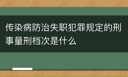 传染病防治失职犯罪规定的刑事量刑档次是什么