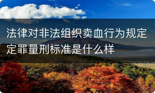 法律对非法组织卖血行为规定定罪量刑标准是什么样