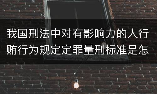 我国刑法中对有影响力的人行贿行为规定定罪量刑标准是怎样