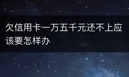 欠信用卡一万五千元还不上应该要怎样办