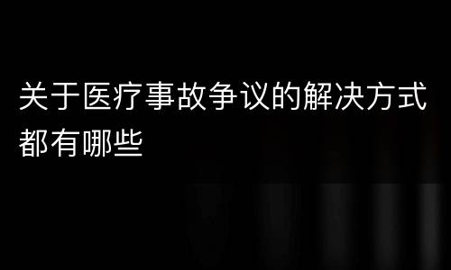 关于医疗事故争议的解决方式都有哪些