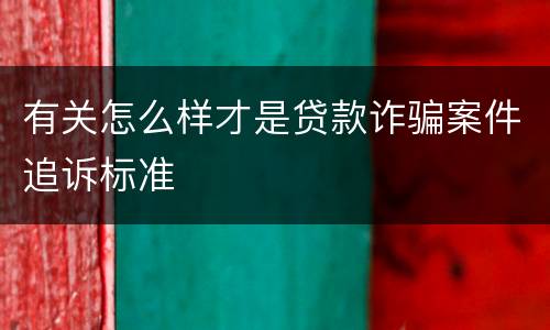 有关怎么样才是贷款诈骗案件追诉标准