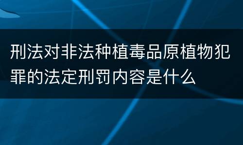 刑法对非法种植毒品原植物犯罪的法定刑罚内容是什么